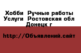 Хобби. Ручные работы Услуги. Ростовская обл.,Донецк г.